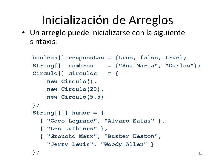 Inicialización de Arreglos • Un arreglo puede inicializarse con la siguiente sintaxis: boolean[] respuestas