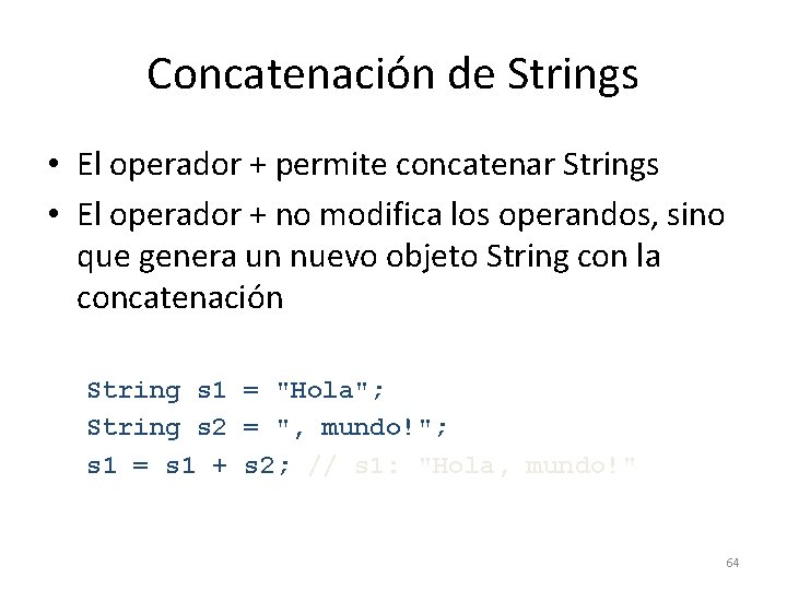 Concatenación de Strings • El operador + permite concatenar Strings • El operador +