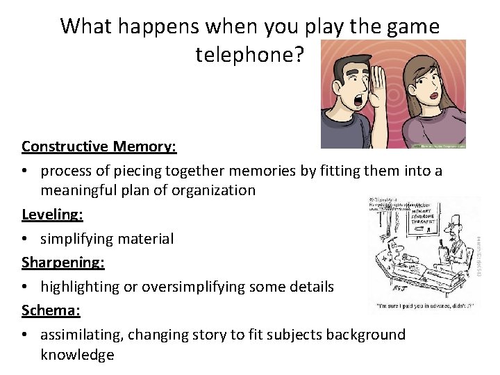 What happens when you play the game telephone? Constructive Memory: • process of piecing