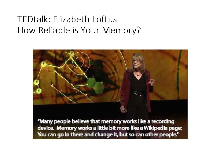 TEDtalk: Elizabeth Loftus How Reliable is Your Memory? 