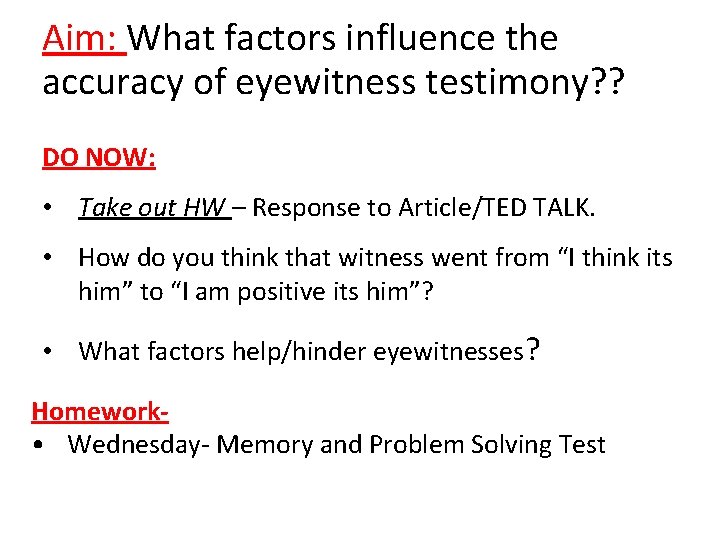 Aim: What factors influence the accuracy of eyewitness testimony? ? DO NOW: • Take