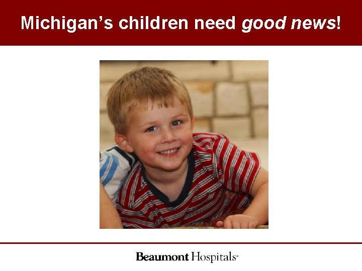 Michigan’s children need good news! Michigan’s children need good news!