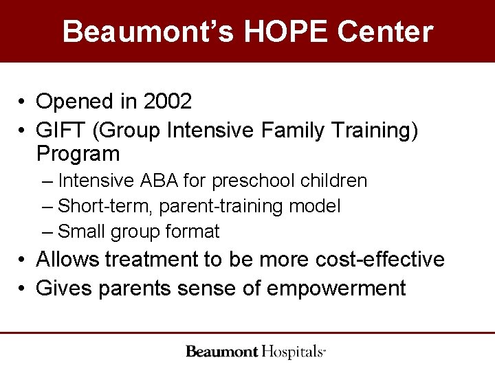 Beaumont’s HOPE Center • Opened in 2002 • GIFT (Group Intensive Family Training) Program Beaumont’s HOPE Center • Opened in 2002 • GIFT (Group Intensive Family Training) Program
