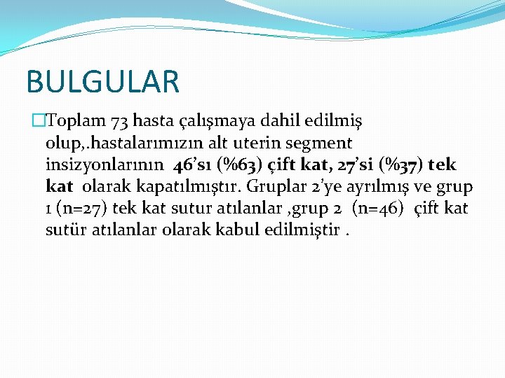 BULGULAR �Toplam 73 hasta çalışmaya dahil edilmiş olup, . hastalarımızın alt uterin segment insizyonlarının