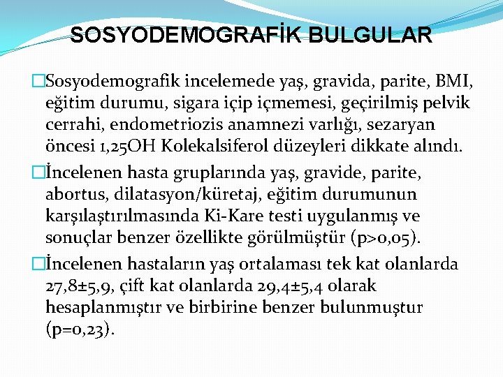 SOSYODEMOGRAFİK BULGULAR �Sosyodemografik incelemede yaş, gravida, parite, BMI, eğitim durumu, sigara içip içmemesi, geçirilmiş