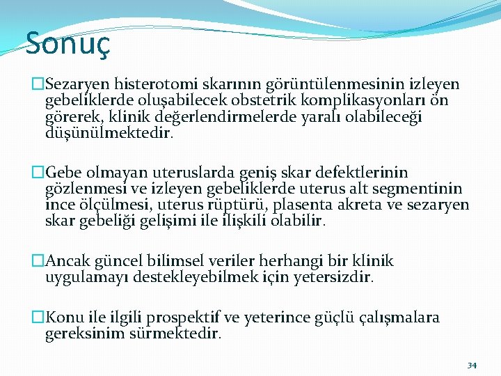 Sonuç �Sezaryen histerotomi skarının görüntülenmesinin izleyen gebeliklerde oluşabilecek obstetrik komplikasyonları ön görerek, klinik değerlendirmelerde