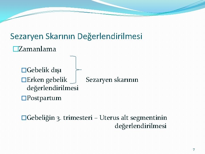 Sezaryen Skarının Değerlendirilmesi �Zamanlama �Gebelik dışı �Erken gebelik değerlendirilmesi �Postpartum Sezaryen skarının �Gebeliğin 3.