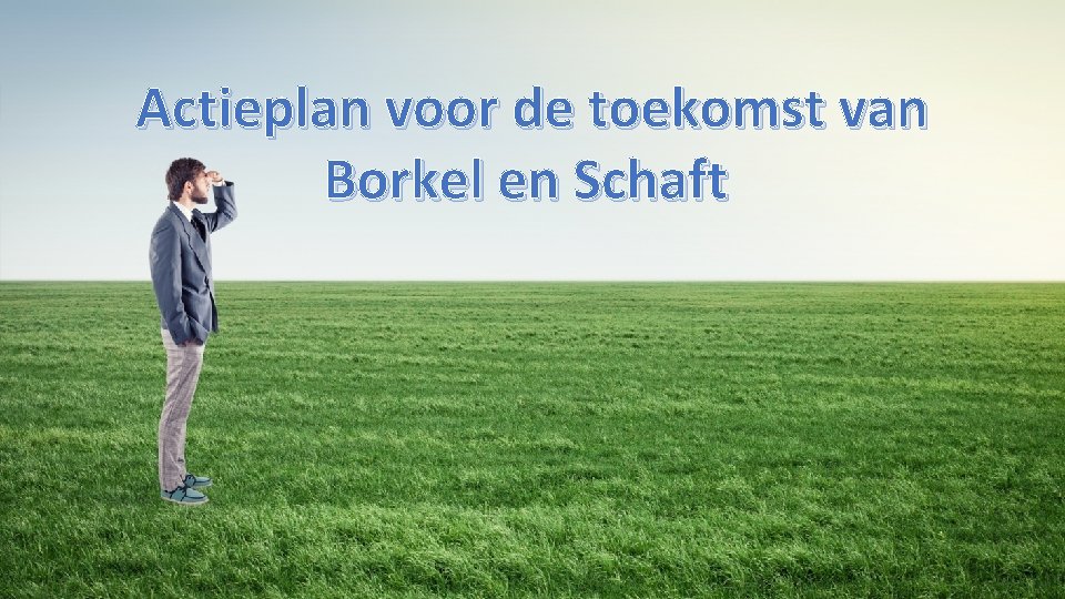 Actieplan voor de toekomst van Borkel en Schaft 