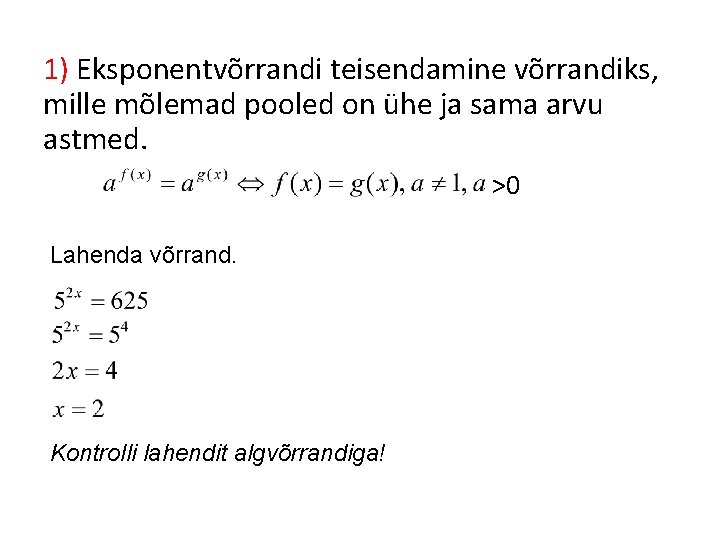 1) Eksponentvõrrandi teisendamine võrrandiks, mille mõlemad pooled on ühe ja sama arvu astmed. >0