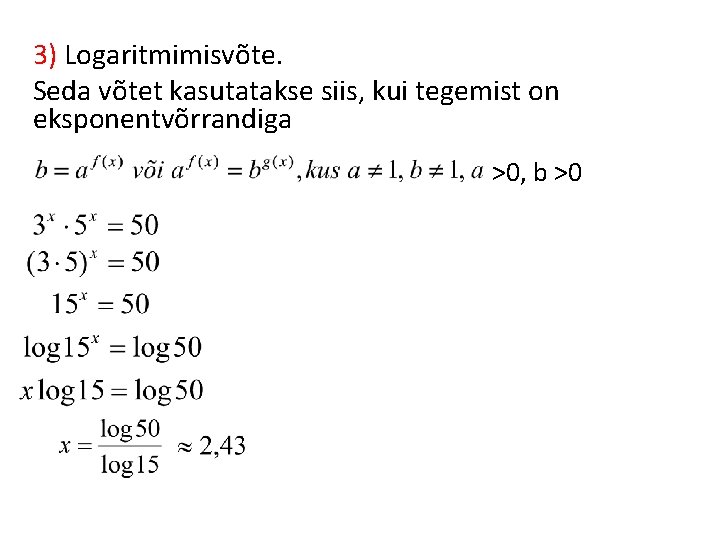 3) Logaritmimisvõte. Seda võtet kasutatakse siis, kui tegemist on eksponentvõrrandiga >0, b >0 