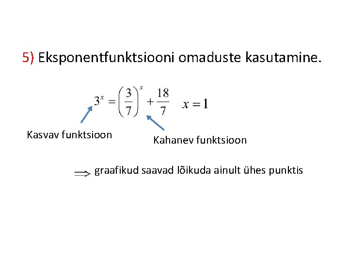 5) Eksponentfunktsiooni omaduste kasutamine. Kasvav funktsioon Kahanev funktsioon graafikud saavad lõikuda ainult ühes punktis