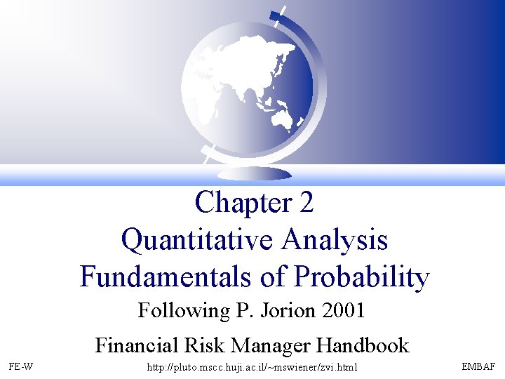 Chapter 2 Quantitative Analysis Fundamentals of Probability Following P. Jorion 2001 Financial Risk Manager