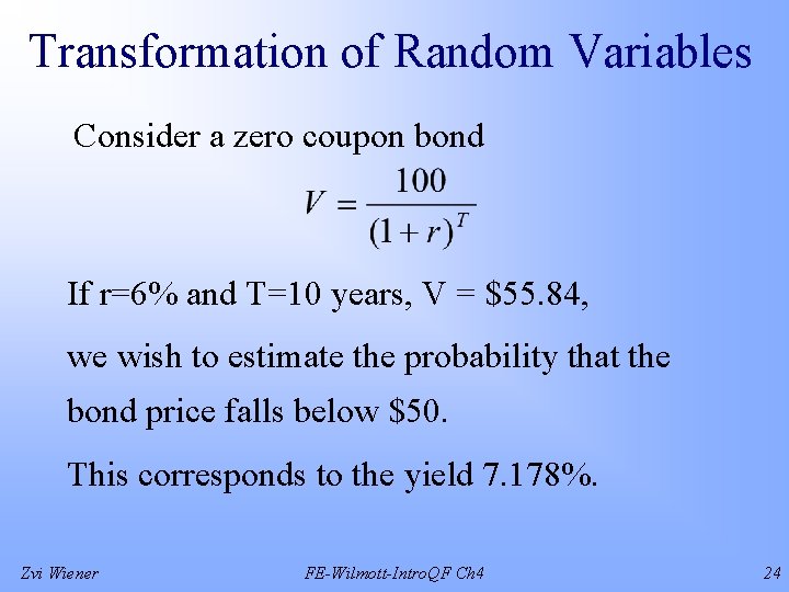 Transformation of Random Variables Consider a zero coupon bond If r=6% and T=10 years,