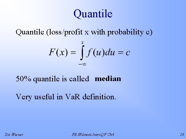 Quantile (loss/profit x with probability c) 50% quantile is called median Very useful in