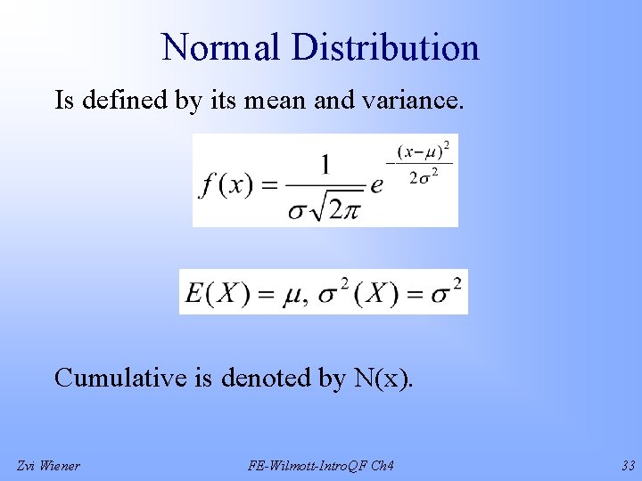 Normal Distribution Is defined by its mean and variance. Cumulative is denoted by N(x).