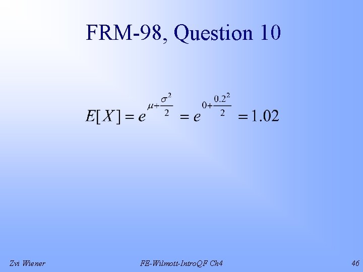 FRM-98, Question 10 Zvi Wiener FE-Wilmott-Intro. QF Ch 4 46 