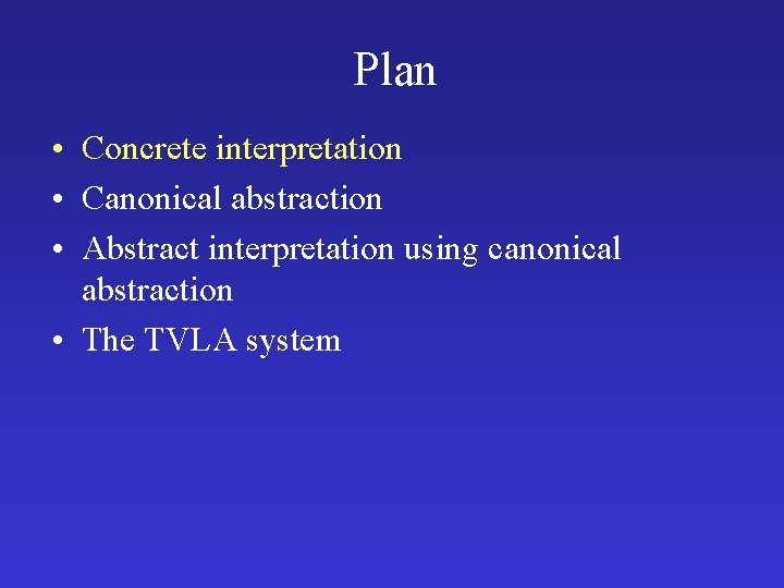 Plan • Concrete interpretation • Canonical abstraction • Abstract interpretation using canonical abstraction •