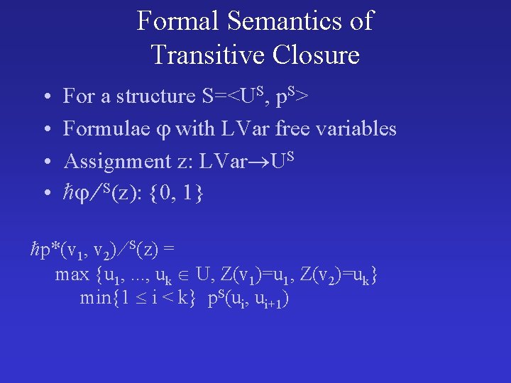 Formal Semantics of Transitive Closure • • For a structure S=<US, p. S> Formulae