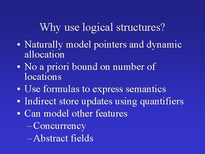 Why use logical structures? • Naturally model pointers and dynamic allocation • No a