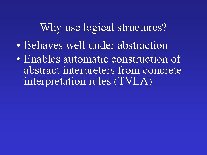 Why use logical structures? • Behaves well under abstraction • Enables automatic construction of