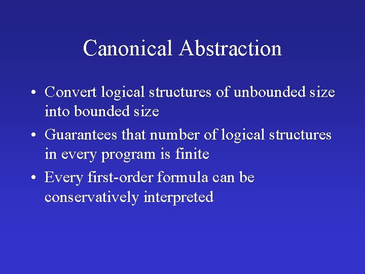 Canonical Abstraction • Convert logical structures of unbounded size into bounded size • Guarantees