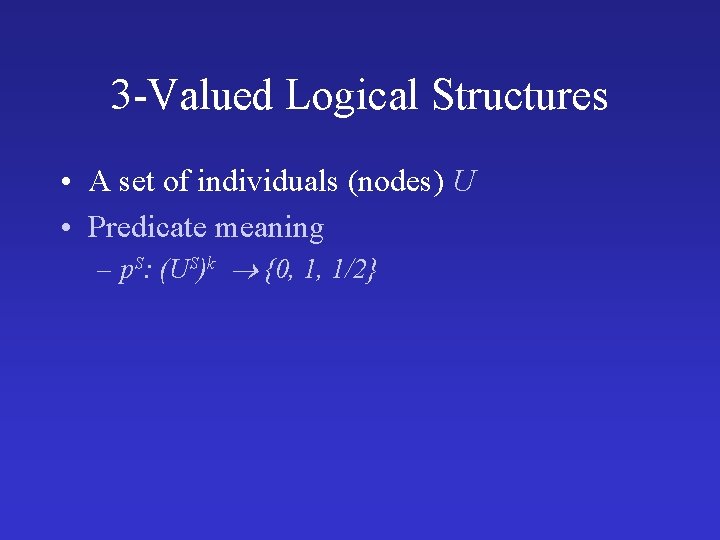 3 -Valued Logical Structures • A set of individuals (nodes) U • Predicate meaning