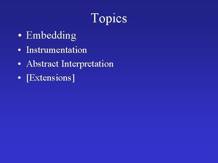 Topics • Embedding • Instrumentation • Abstract Interpretation • [Extensions] 