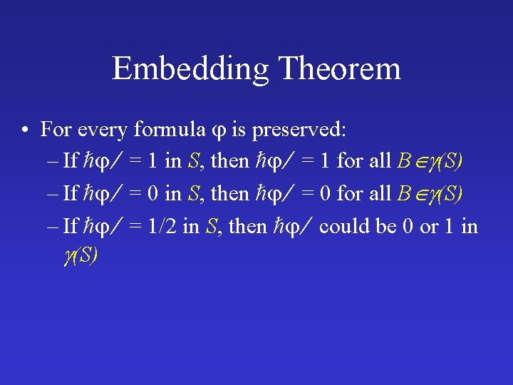 Embedding Theorem • For every formula is preserved: – If = 1 in S,