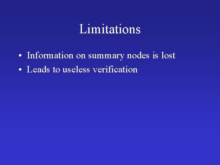 Limitations • Information on summary nodes is lost • Leads to useless verification 