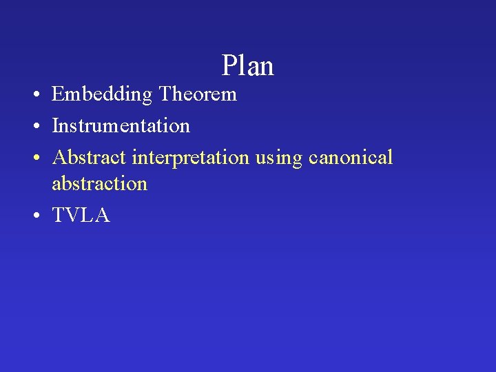 Plan • Embedding Theorem • Instrumentation • Abstract interpretation using canonical abstraction • TVLA