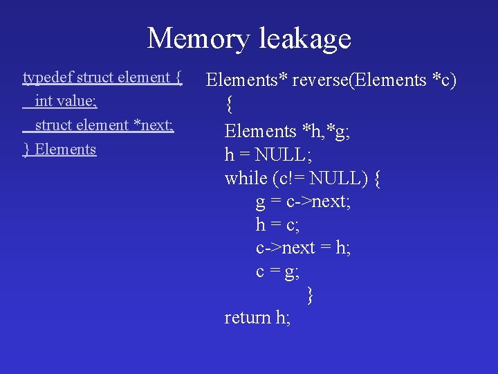 Memory leakage typedef struct element { int value; struct element *next; } Elements* reverse(Elements