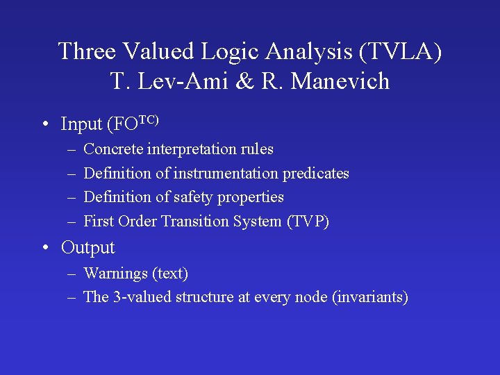 Three Valued Logic Analysis (TVLA) T. Lev-Ami & R. Manevich • Input (FOTC) –