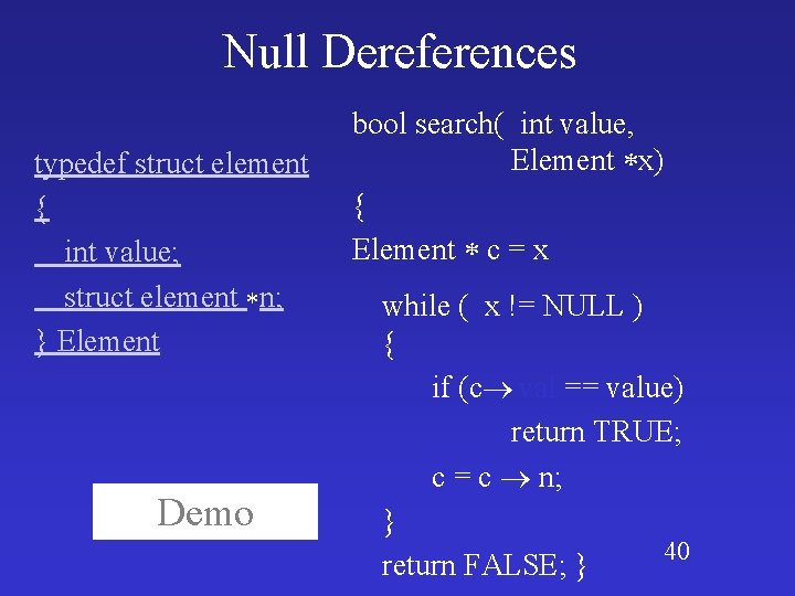 Null Dereferences typedef struct element { int value; struct element n; } Element Demo