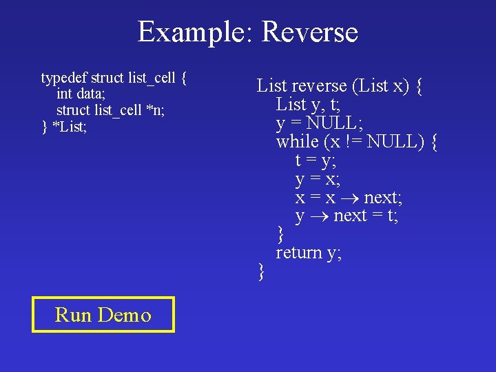Example: Reverse typedef struct list_cell { int data; struct list_cell *n; } *List; Run