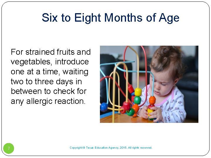 Six to Eight Months of Age For strained fruits and vegetables, introduce one at Six to Eight Months of Age For strained fruits and vegetables, introduce one at