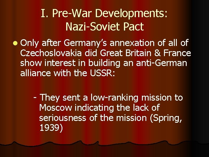 I. Pre-War Developments: Nazi-Soviet Pact l Only after Germany’s annexation of all of Czechoslovakia