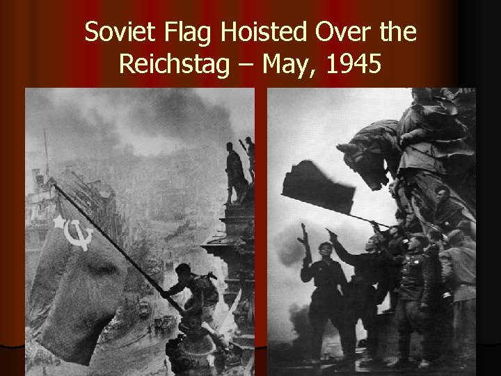 Soviet Flag Hoisted Over the Reichstag – May, 1945 