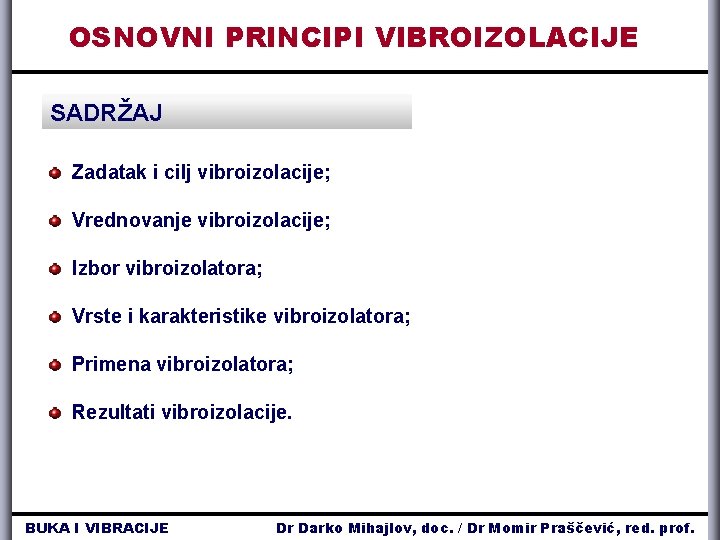 OSNOVNI PRINCIPI VIBROIZOLACIJE SADRŽAJ Zadatak i cilj vibroizolacije; Vrednovanje vibroizolacije; Izbor vibroizolatora; Vrste i