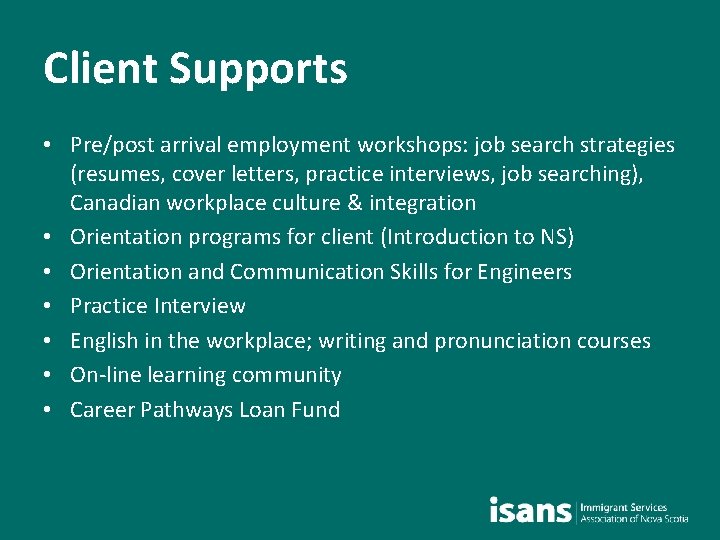Client Supports • Pre/post arrival employment workshops: job search strategies (resumes, cover letters, practice