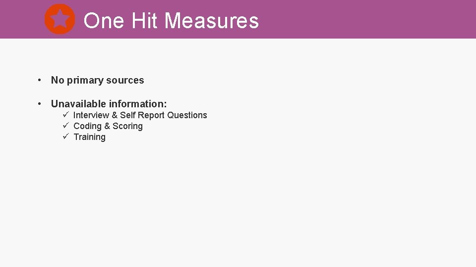 One Hit Measures • No primary sources • Unavailable information: ü Interview & Self