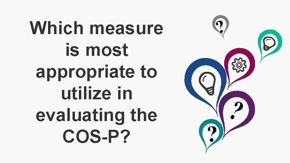 Which measure is most appropriate to utilize in evaluating the COS-P? 