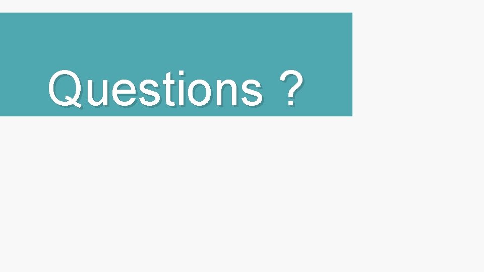 Questions ? 