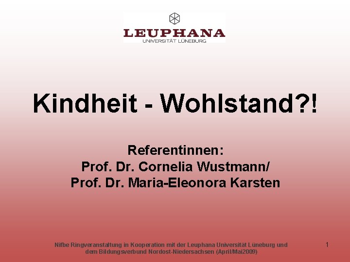 Kindheit - Wohlstand? ! Referentinnen: Prof. Dr. Cornelia Wustmann/ Prof. Dr. Maria-Eleonora Karsten Nifbe