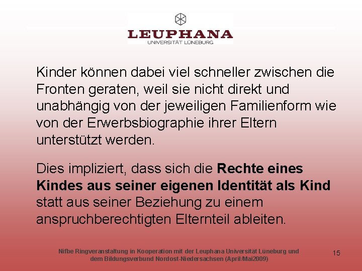 Kinder können dabei viel schneller zwischen die Fronten geraten, weil sie nicht direkt und