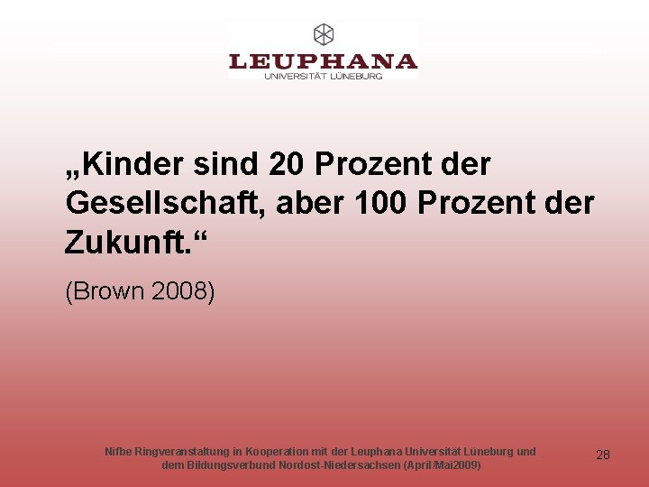  „Kinder sind 20 Prozent der Gesellschaft, aber 100 Prozent der Zukunft. “ (Brown