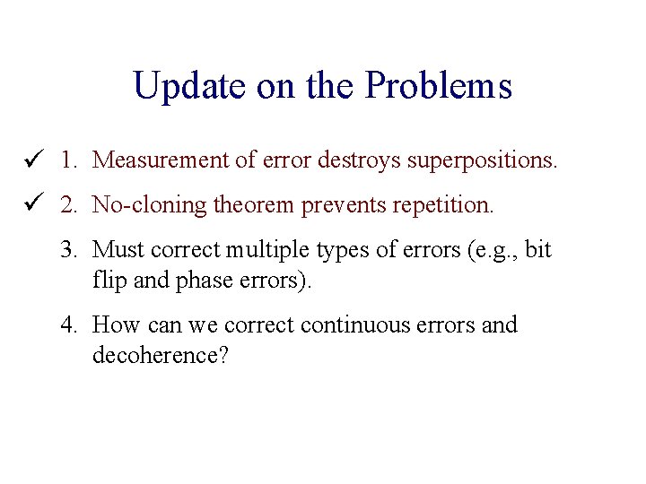 Update on the Problems 1. Measurement of error destroys superpositions. 2. No-cloning theorem prevents Update on the Problems 1. Measurement of error destroys superpositions. 2. No-cloning theorem prevents