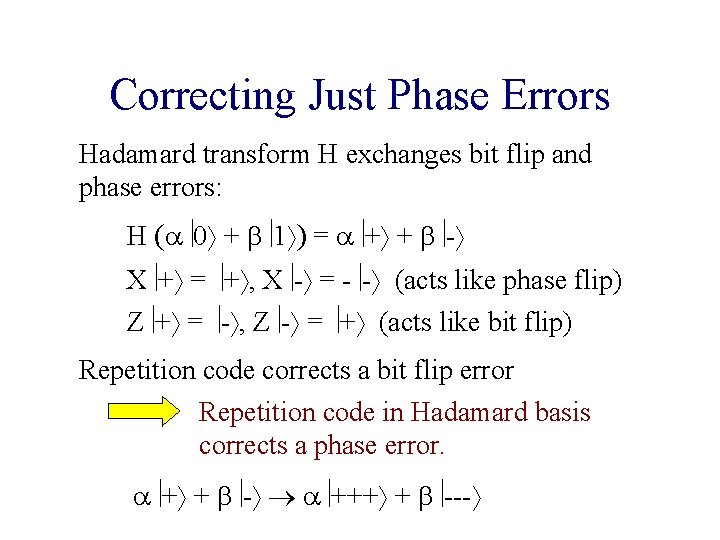 Correcting Just Phase Errors Hadamard transform H exchanges bit flip and phase errors: H Correcting Just Phase Errors Hadamard transform H exchanges bit flip and phase errors: H