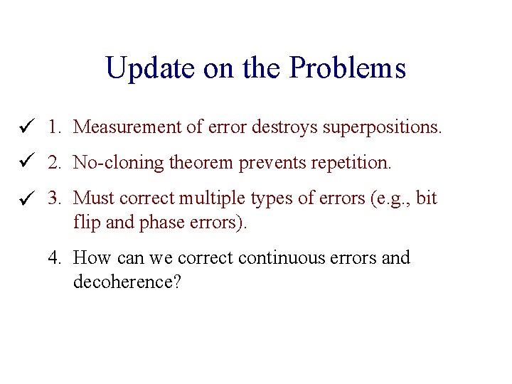 Update on the Problems 1. Measurement of error destroys superpositions. 2. No-cloning theorem prevents Update on the Problems 1. Measurement of error destroys superpositions. 2. No-cloning theorem prevents