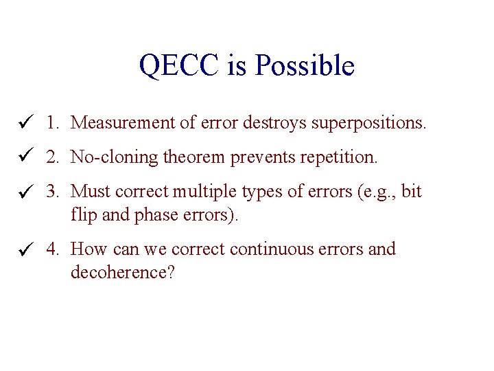 QECC is Possible 1. Measurement of error destroys superpositions. 2. No-cloning theorem prevents repetition. QECC is Possible 1. Measurement of error destroys superpositions. 2. No-cloning theorem prevents repetition.