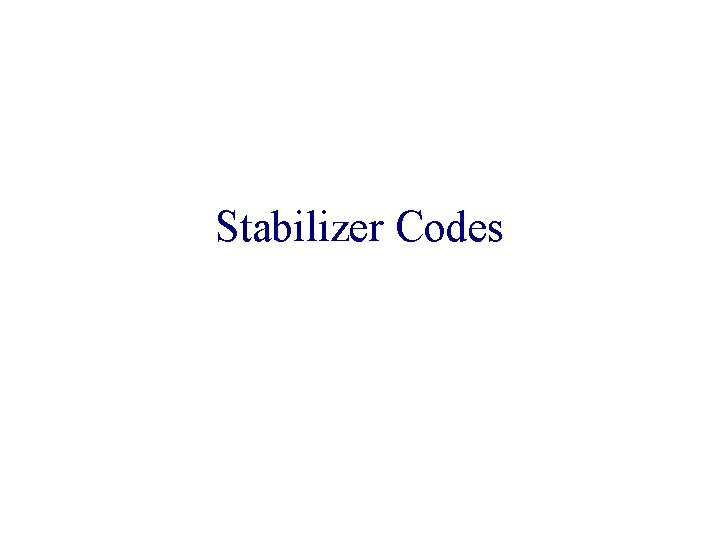 Stabilizer Codes Stabilizer Codes